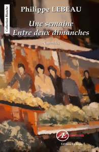 Une semaine entre deux dimanches - Philippe LEBEAU - aux Éditions Ex Æquo