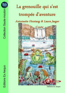 La grenouille qui s'est trompée d'aventure - Aontoinette Hontang et Laura Jaeger - Aux Éditions Ex Æquo