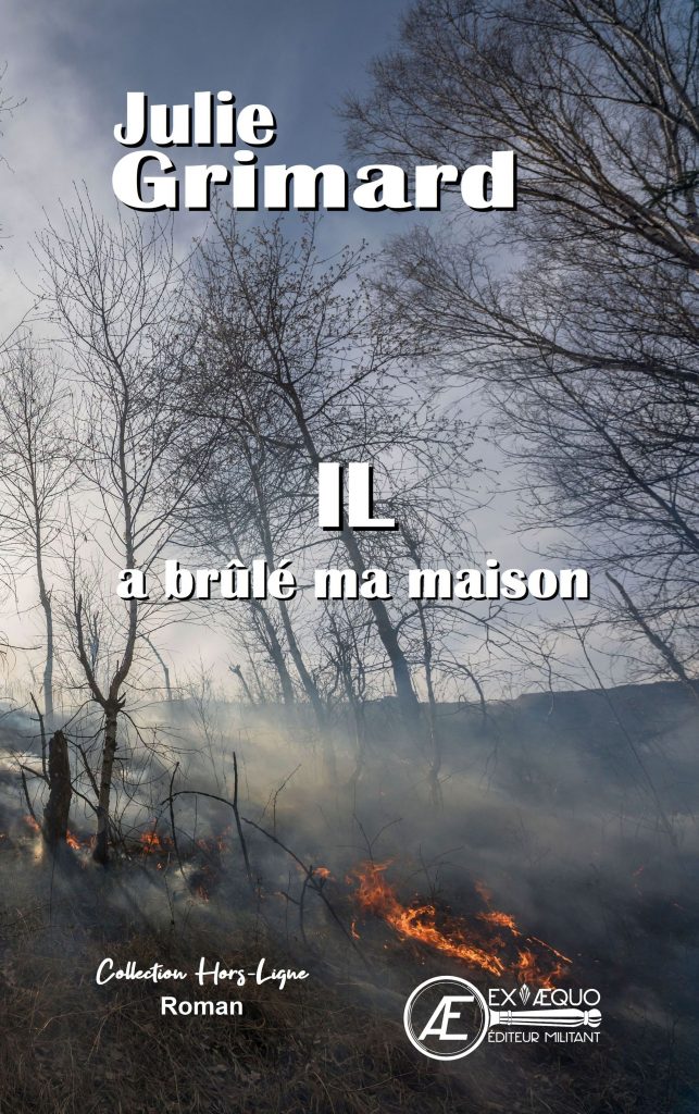 Il a brûlé ma maison - Julie Grimard - Aux Éditions Ex Æquo