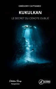 Kukulkan le secret du cénote oublié - Grégory Cattaneo - Aux Éditions ExÆquo