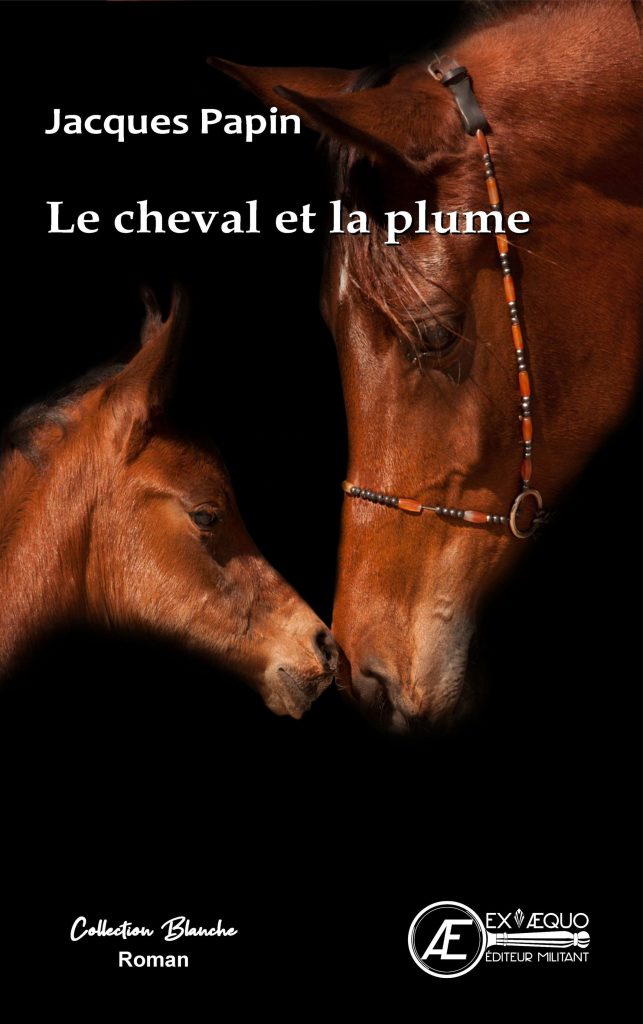 Le cheval et la plume - Jacques Papin - Aux Éditions Ex Æquo