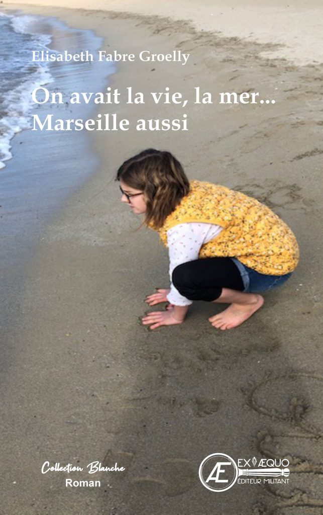 On avait la vie, la mer...Marseille aussi - Elisabeth Groelly - Aux Éditions Ex Æquo